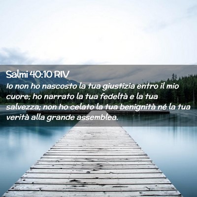 Picture 02 - Salmi 40:10 RIV - Io non ho nascosto la tua giustizia entro il mio - Bible Verse Picture