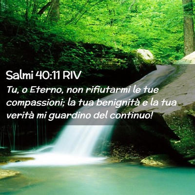 Picture 02 - Salmi 40:11 RIV - Tu, o Eterno, non rifiutarmi le tue compassioni; - Bible Verse Picture