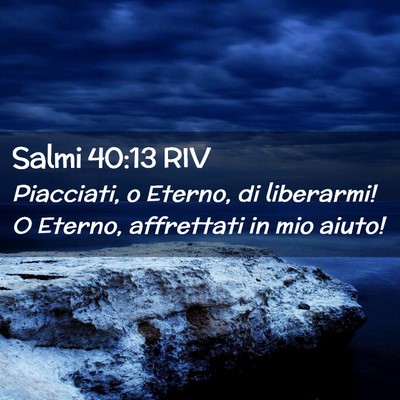 Picture 02 - Salmi 40:13 RIV - Piacciati, o Eterno, di liberarmi! O Eterno, - Bible Verse Picture