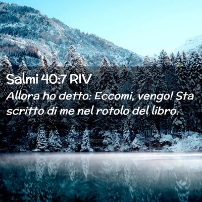 Picture 02 - Salmi 40:7 RIV - Allora ho detto: Eccomi, vengo! Sta scritto di me - Bible Verse Picture