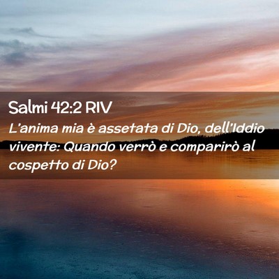 Picture 02 - Salmi 42:2 RIV - L’anima mia è assetata di Dio, dell’Iddio - Bible Verse Picture