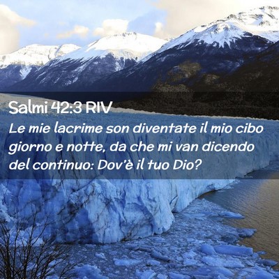 Picture 02 - Salmi 42:3 RIV - Le mie lacrime son diventate il mio cibo giorno e - Bible Verse Picture