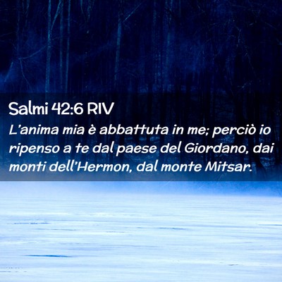 Picture 02 - Salmi 42:6 RIV - L’anima mia è abbattuta in me; perciò io - Bible Verse Picture