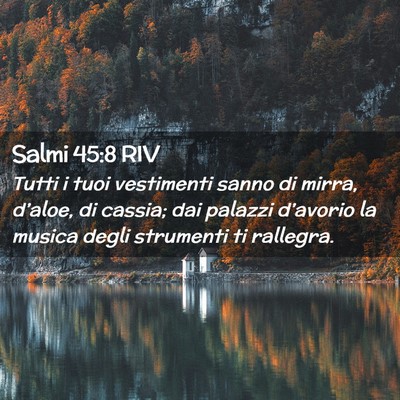 Picture 02 - Salmi 45:8 RIV - Tutti i tuoi vestimenti sanno di mirra, d’aloe, - Bible Verse Picture