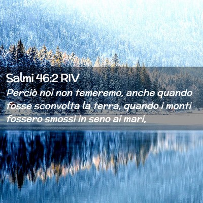 Picture 02 - Salmi 46:2 RIV - Perciò noi non temeremo, anche quando fosse - Bible Verse Picture
