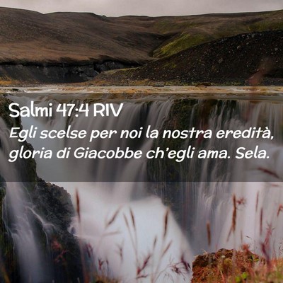 Picture 02 - Salmi 47:4 RIV - Egli scelse per noi la nostra eredità, gloria di - Bible Verse Picture