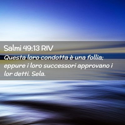 Picture 02 - Salmi 49:13 RIV - Questa loro condotta è una follia; eppure i loro - Bible Verse Picture