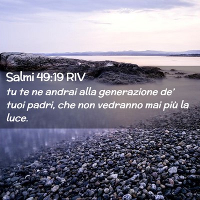 Picture 02 - Salmi 49:19 RIV - tu te ne andrai alla generazione de’ tuoi - Bible Verse Picture