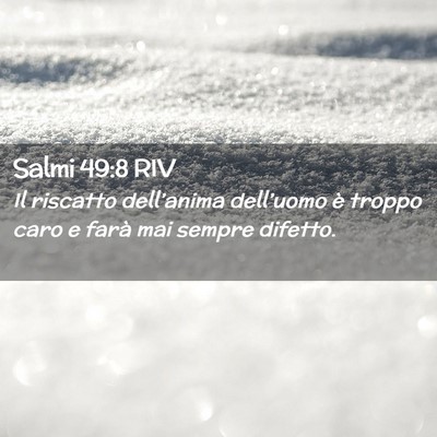 Picture 02 - Salmi 49:8 RIV - Il riscatto dell’anima dell’uomo è troppo - Bible Verse Picture
