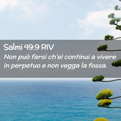 Picture 02 - Salmi 49:9 RIV - Non può farsi ch’ei continui a vivere in - Bible Verse Picture