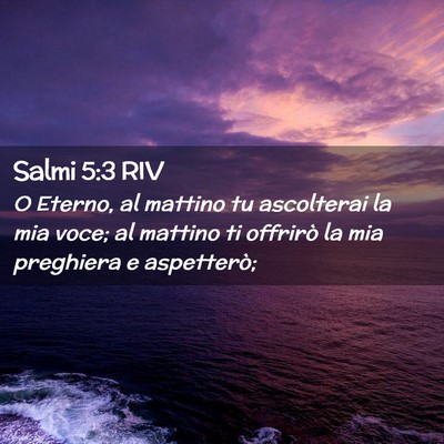 Picture 02 - Salmi 5:3 RIV - O Eterno, al mattino tu ascolterai la mia voce; - Bible Verse Picture