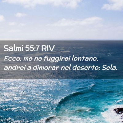 Picture 02 - Salmi 55:7 RIV - Ecco, me ne fuggirei lontano, andrei a dimorar - Bible Verse Picture