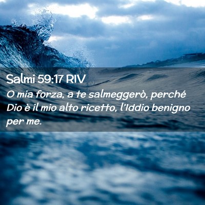 Picture 02 - Salmi 59:17 RIV - O mia forza, a te salmeggerò, perché Dio è il - Bible Verse Picture