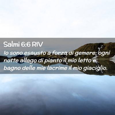 Picture 02 - Salmi 6:6 RIV - Io sono esausto a forza di gemere; ogni notte - Bible Verse Picture