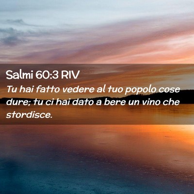 Picture 02 - Salmi 60:3 RIV - Tu hai fatto vedere al tuo popolo cose dure; tu - Bible Verse Picture