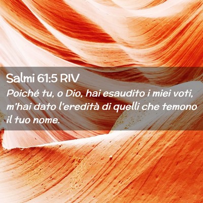 Picture 02 - Salmi 61:5 RIV - Poiché tu, o Dio, hai esaudito i miei voti, - Bible Verse Picture