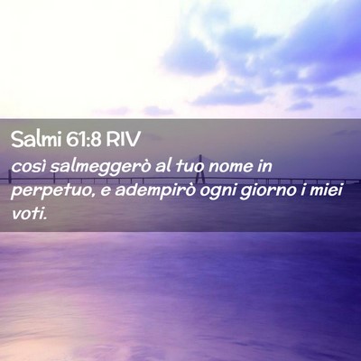 Picture 02 - Salmi 61:8 RIV - così salmeggerò al tuo nome in perpetuo, e - Bible Verse Picture
