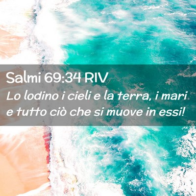 Picture 02 - Salmi 69:34 RIV - Lo lodino i cieli e la terra, i mari e tutto ciò - Bible Verse Picture