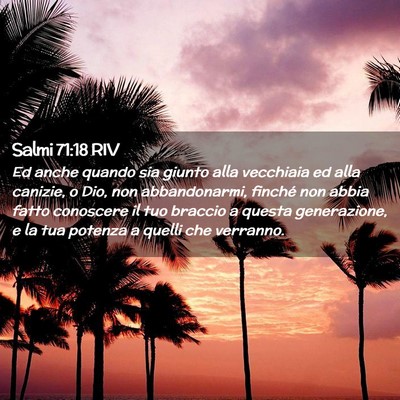 Picture 02 - Salmi 71:18 RIV - Ed anche quando sia giunto alla vecchiaia ed alla - Bible Verse Picture