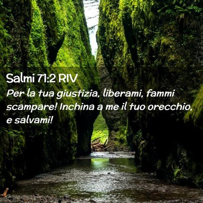 Picture 02 - Salmi 71:2 RIV - Per la tua giustizia, liberami, fammi scampare! - Bible Verse Picture