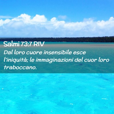 Picture 02 - Salmi 73:7 RIV - Dal loro cuore insensibile esce l’iniquità; le - Bible Verse Picture