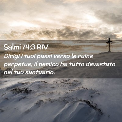 Picture 02 - Salmi 74:3 RIV - Dirigi i tuoi passi verso le ruine perpetue; il - Bible Verse Picture