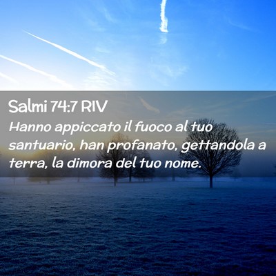 Picture 02 - Salmi 74:7 RIV - Hanno appiccato il fuoco al tuo santuario, han - Bible Verse Picture