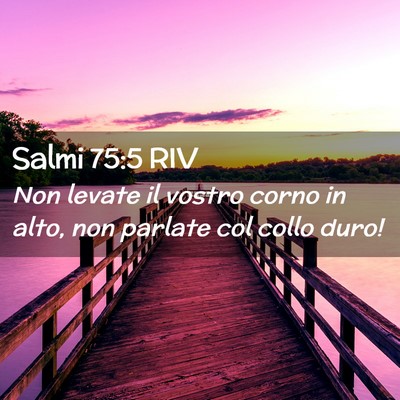 Picture 02 - Salmi 75:5 RIV - Non levate il vostro corno in alto, non parlate - Bible Verse Picture