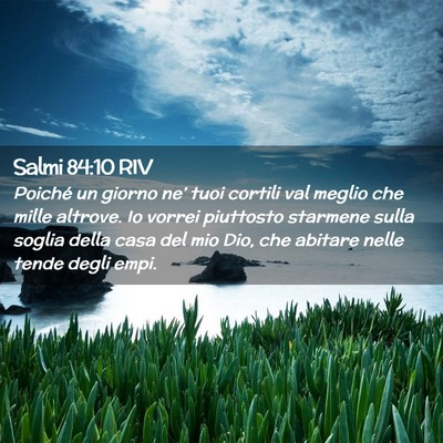 Picture 02 - Salmi 84:10 RIV - Poiché un giorno ne’ tuoi cortili val meglio - Bible Verse Picture