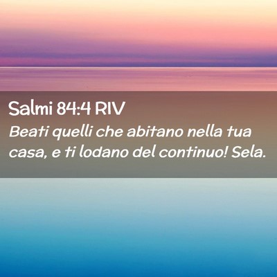 Picture 02 - Salmi 84:4 RIV - Beati quelli che abitano nella tua casa, e ti - Bible Verse Picture