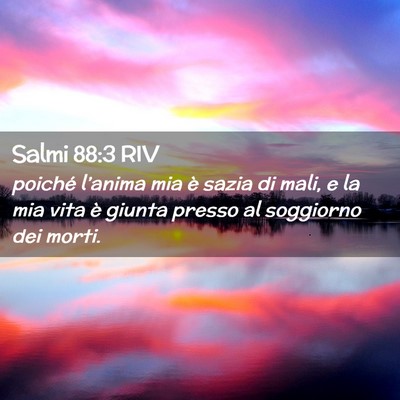 Picture 02 - Salmi 88:3 RIV - poiché l’anima mia è sazia di mali, e la mia - Bible Verse Picture