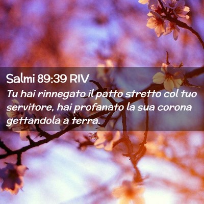 Picture 02 - Salmi 89:39 RIV - Tu hai rinnegato il patto stretto col tuo - Bible Verse Picture