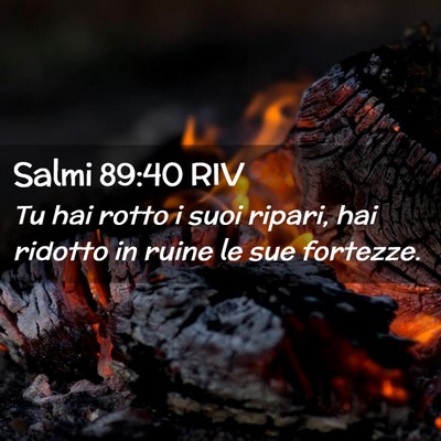 Picture 02 - Salmi 89:40 RIV - Tu hai rotto i suoi ripari, hai ridotto in ruine - Bible Verse Picture