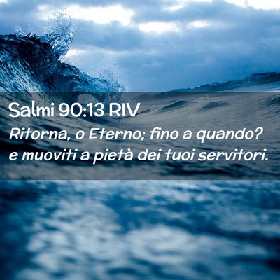 Picture 02 - Salmi 90:13 RIV - Ritorna, o Eterno; fino a quando? e muoviti a - Bible Verse Picture