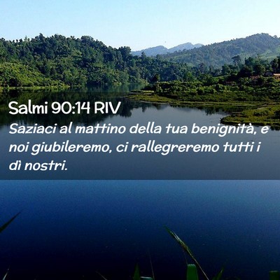 Picture 02 - Salmi 90:14 RIV - Saziaci al mattino della tua benignità, e noi - Bible Verse Picture