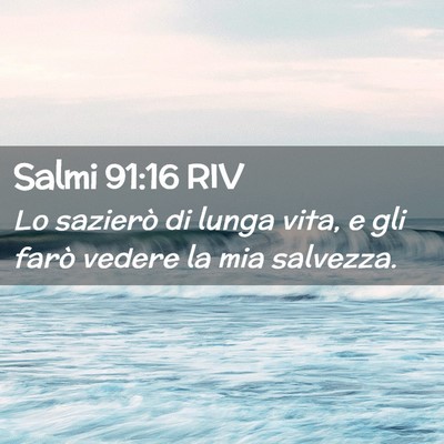 Picture 02 - Salmi 91:16 RIV - Lo sazierò di lunga vita, e gli farò vedere la - Bible Verse Picture