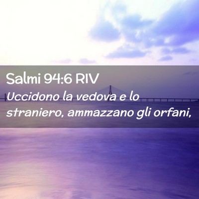Picture 02 - Salmi 94:6 RIV - Uccidono la vedova e lo straniero, ammazzano gli - Bible Verse Picture