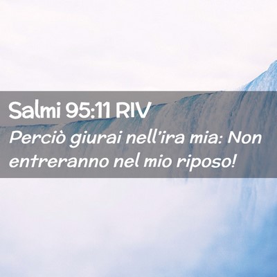 Picture 02 - Salmi 95:11 RIV - Perciò giurai nell’ira mia: Non entreranno nel - Bible Verse Picture