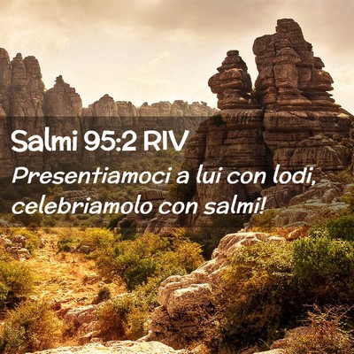 Picture 02 - Salmi 95:2 RIV - Presentiamoci a lui con lodi, celebriamolo con - Bible Verse Picture