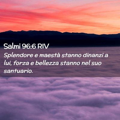 Picture 02 - Salmi 96:6 RIV - Splendore e maestà stanno dinanzi a lui, forza e - Bible Verse Picture