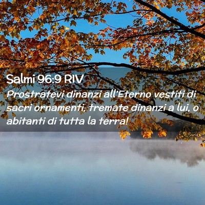 Picture 02 - Salmi 96:9 RIV - Prostratevi dinanzi all’Eterno vestiti di sacri - Bible Verse Picture