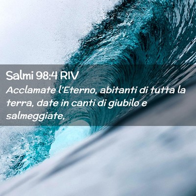 Picture 02 - Salmi 98:4 RIV - Acclamate l’Eterno, abitanti di tutta la terra, - Bible Verse Picture