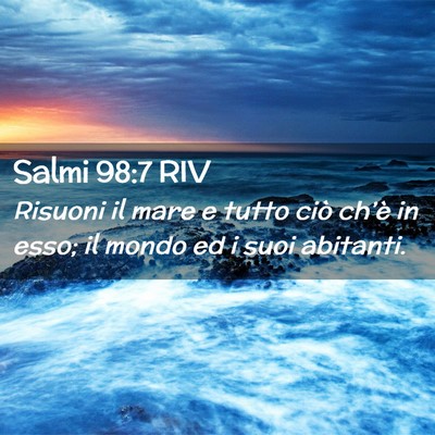 Picture 02 - Salmi 98:7 RIV - Risuoni il mare e tutto ciò ch’è in esso; il - Bible Verse Picture