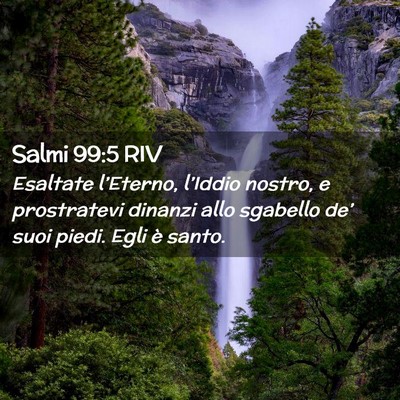 Picture 02 - Salmi 99:5 RIV - Esaltate l’Eterno, l’Iddio nostro, e - Bible Verse Picture