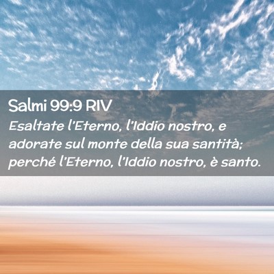 Picture 02 - Salmi 99:9 RIV - Esaltate l’Eterno, l’Iddio nostro, e adorate - Bible Verse Picture