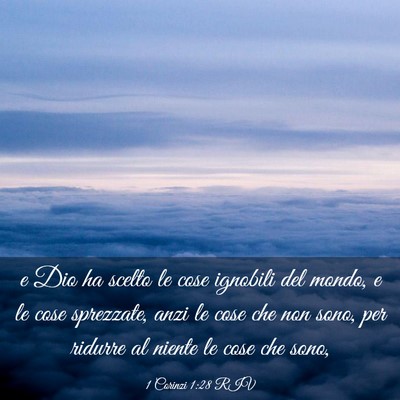 Picture 03 - 1 Corinzi 1:28 RIV - e Dio ha scelto le cose ignobili del mondo, e le - Bible Verse Picture