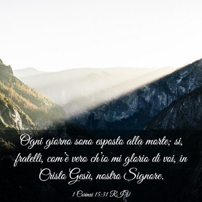 Picture 03 - 1 Corinzi 15:31 RIV - Ogni giorno sono esposto alla morte; si, - Bible Verse Picture