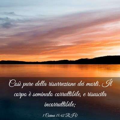 Picture 03 - 1 Corinzi 15:42 RIV - Così pure della risurrezione dei morti. Il corpo - Bible Verse Picture