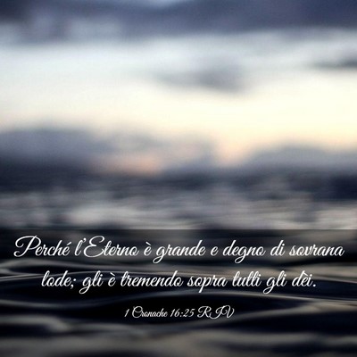 Picture 03 - 1 Cronache 16:25 RIV - Perché l’Eterno è grande e degno di sovrana - Bible Verse Picture