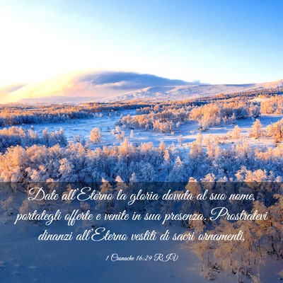 Picture 03 - 1 Cronache 16:29 RIV - Date all’Eterno la gloria dovuta al suo nome, - Bible Verse Picture
